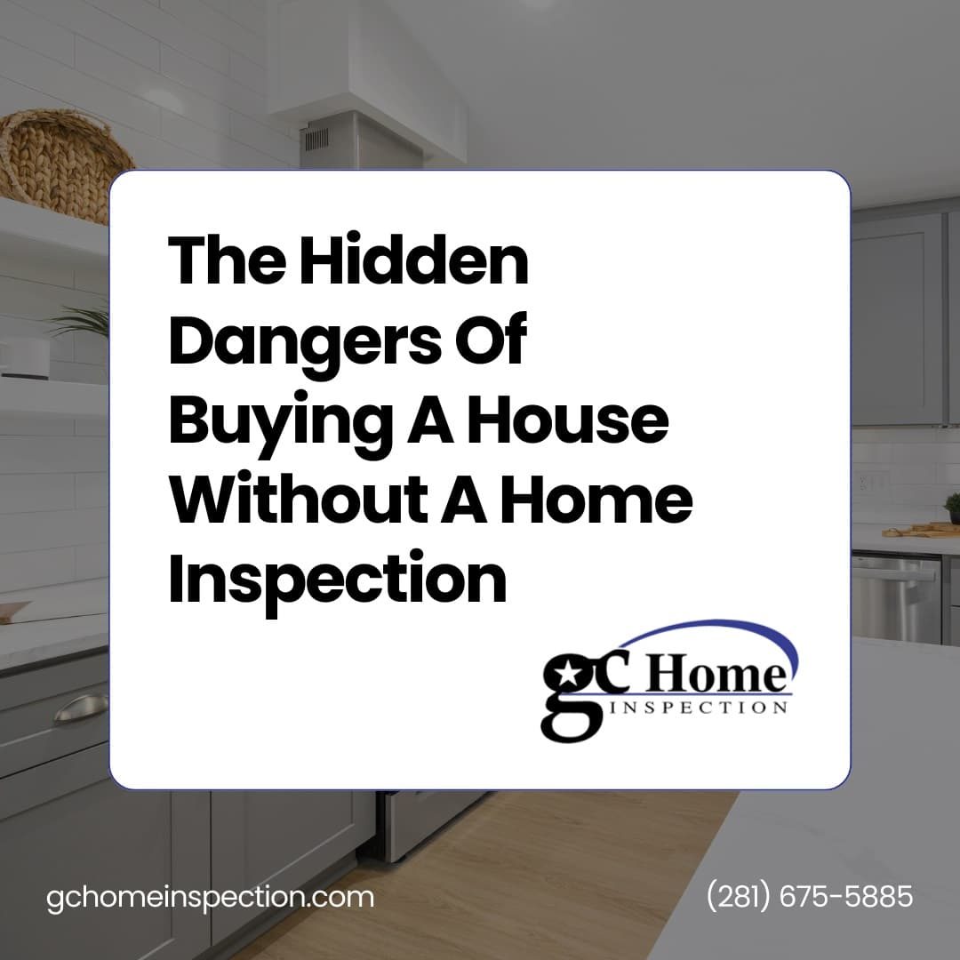 The Hidden Dangers of Buying a House Without a Home Inspection, a GC Home Inspection guide for Pearland TX home buyers